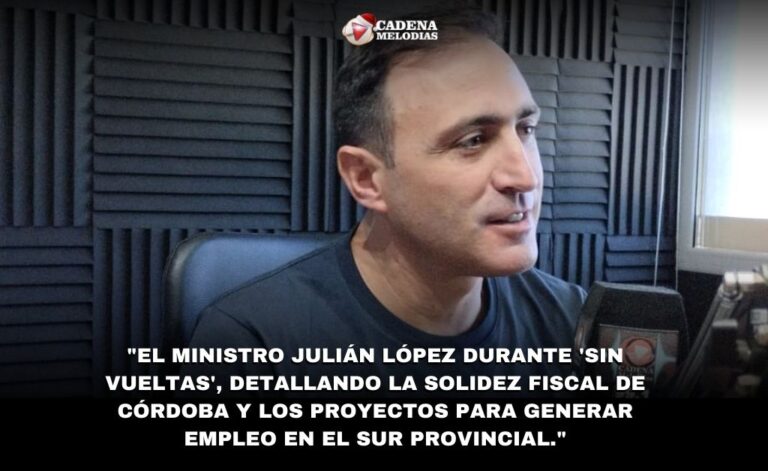Ministro Julián López: «Córdoba tiene superávit, por eso invierte; el desafío 2026 es el empleo y vendrán empresas al sur»